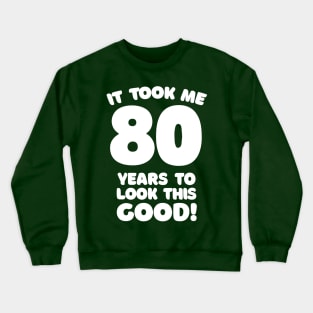 It Took Me 80 Years To Look This Good - Funny Birthday Design Crewneck Sweatshirt